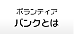 ボランティアバンクとは